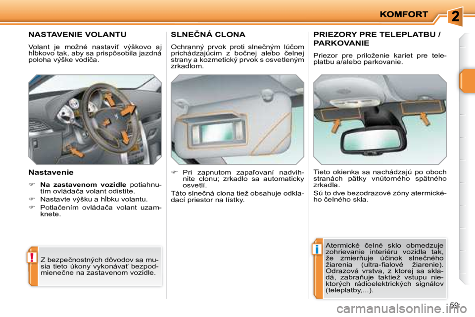 PEUGEOT 207 2008.5  Návod na použitie (in Slovakian) !
i
59
� � � � � � � �N�A�S�T�A�V�E�N�I�E� �V�O�L�A�N�T�U� 
� �V�o�l�a�n�t�  �j�e�  �m�o�ž�n�é�  �n�a�s�t�a�v�i?�  �v�ý�š�k�o�v�o�  �a�j�  
�h+�b�k�o�v�o� �t�a�k�,� �a�b�y� �s�a� �p�r�i�s�p�ô�s