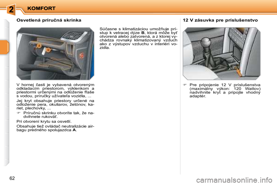 PEUGEOT 207 2008.5  Návod na použitie (in Slovakian) �6�2
� � �O�s�v�e�t�l�e�n�á� �p�r�í�r�u�č�n�á� �s�k�r�i�n�k�a�  
� �V�  �h�o�r�n�e�j�  �č�a�s�t�i�  �j�e�  �v�y�b�a�v�e�n�á�  �o�t�v�o�r�e�n�ý�m�  
odkladacím  priestorom,  výklenkom  a 
�p�r