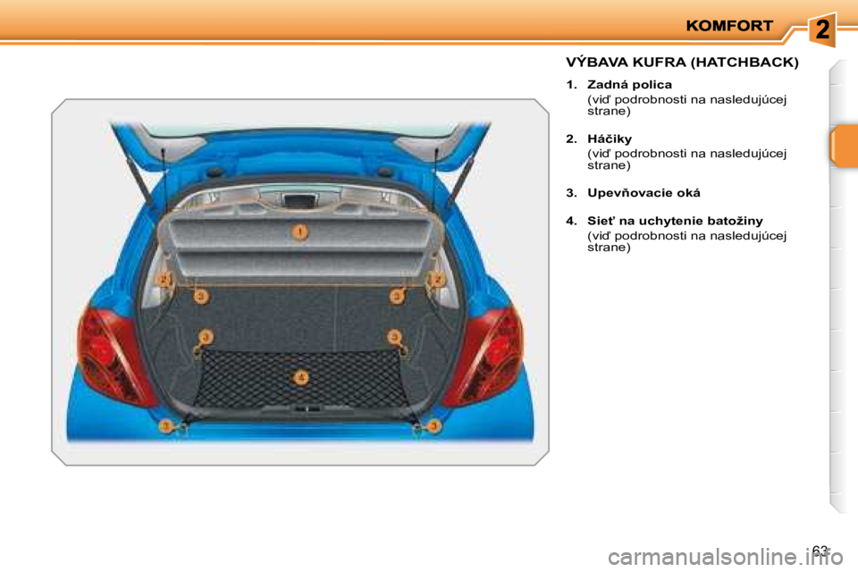 PEUGEOT 207 2008.5  Návod na použitie (in Slovakian) �6�3
� � � � � � � �V�Ý�B�A�V�A� �K�U�F�R�A� �(�H�A�T�C�H�B�A�C�K�)� 
   
1.     �Z�a�d�n�á� �p�o�l�i�c�a     
�  �(�v�i� �p�o�d�r�o�b�n�o�s�t�i� �n�a� �n�a�s�l�e�d�u�j�ú�c�e�j�  strane) 
  
2.  