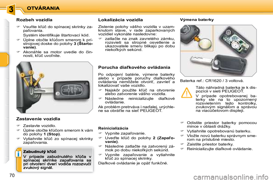 PEUGEOT 207 2008.5  Návod na použitie (in Slovakian) i
70
� � �R�o�z�b�e�h� �v�o�z�i�d�l�a� 
�� �  �V�s�u3�t�e� �k-�ú�č� �d�o� �s�p�í�n�a�c�e�j� �s�k�r�i�n�k�y� �z�a�-�p�a-�o�v�a�n�i�a�.� � 
�  �S�y�s�t�é�m� �i�d�e�n�t�i�ﬁ� �k�u�j�e� �š�t�a