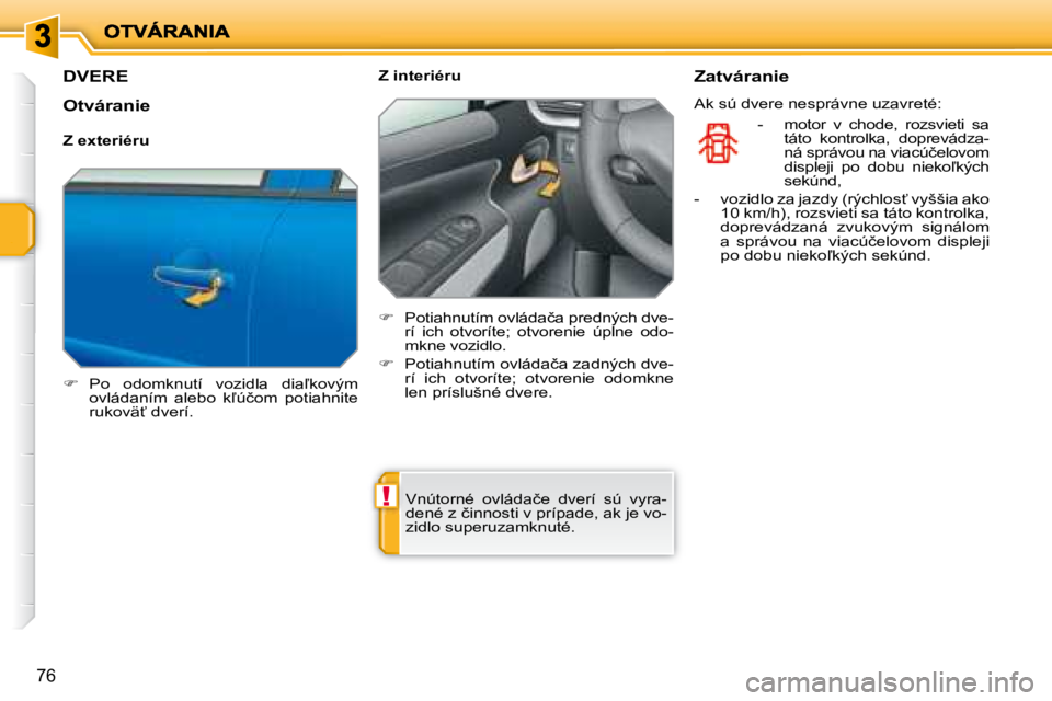 PEUGEOT 207 2008.5  Návod na použitie (in Slovakian) !
76
� � � � � � � � � �D�V�E�R�E� 
   
� � �  �P�o�  �o�d�o�m�k�n�u�t�í�  �v�o�z�i�d�l�a�  �d�i�a-�k�o�v�ý�m� 
�o�v�l�á�d�a�n�í�m�  �a�l�e�b�o�  �k-�ú�č�o�m�  �p�o�t�i�a�h�n�i�t�e�  
�r�u�