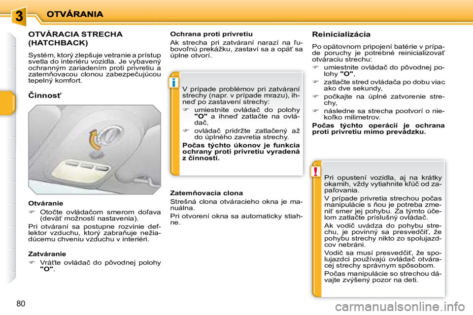 PEUGEOT 207 2008.5  Návod na použitie (in Slovakian) i
!
80
� � � � � � � � � � � � � � � �O�T�V�Á�R�A�C�I�A� �S�T�R�E�C�H�A� 
�(�H�A�T�C�H�B�A�C�K�)� 
� �S�y�s�t�é�m�,� �k�t�o�r�ý� �z�l�e�p�š�u�j�e� �v�e�t�r�a�n�i�e� �a� �p�r�í�s�t�u�p�  
�s�v�e�t