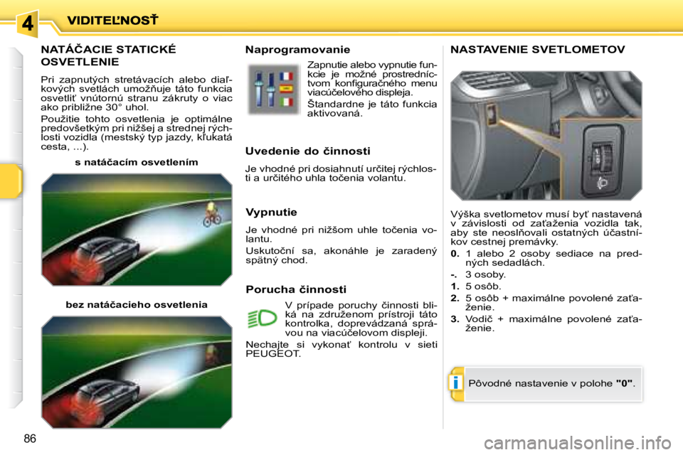 PEUGEOT 207 2008.5  Návod na použitie (in Slovakian) i
�8�6
� � � � � � � �N�A�T�Á�Č�A�C�I�E� �S�T�A�T�I�C�K�É� 
�O�S�V�E�T�L�E�N�I�E� 
� �P�r�i�  �z�a�p�n�u�t�ý�c�h�  �s�t�r�e�t�á�v�a�c�í�c�h�  �a�l�e�b�o�  �d�i�a-�- 
�k�o�v�ý�c�h�  �s�v�e�t�l�