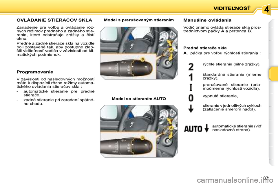 PEUGEOT 207 2008.5  Návod na použitie (in Slovakian) 87
� � � � � � � �O�V�L�Á�D�A�N�I�E� �S�T�I�E�R�A�Č�O�V� �S�K�L�A� 
� �Z�a�r�i�a�d�e�n�i�e�  �p�r�e�  �v�o-�b�u�  �a�  �o�v�l�á�d�a�n�i�e�  �r�ô�z�- 
�n�y�c�h� �r�e�ž�i�m�o�v� �p�r�e�d�n�é�h�o�