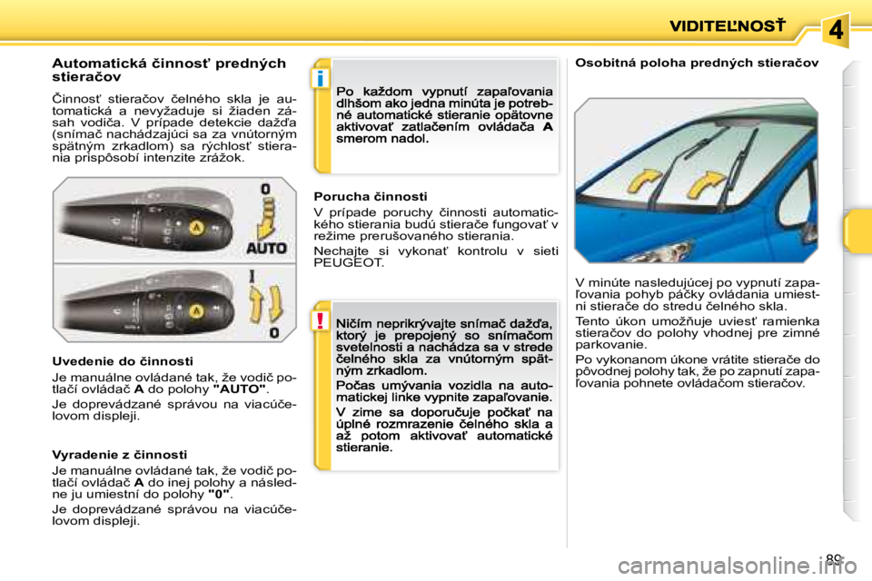 PEUGEOT 207 2008.5  Návod na použitie (in Slovakian) !
i
89
� � � �O�s�o�b�i�t�n�á� �p�o�l�o�h�a� �p�r�e�d�n�ý�c�h� �s�t�i�e�r�a�č�o�v� � � �A�u�t�o�m�a�t�i�c�k�á� �č�i�n�n�o�s"� �p�r�e�d�n�ý�c�h� �s�t�i�e�r�a�č�o�v� 
� �Č�i�n�n�o�s?�  �s�t�i�