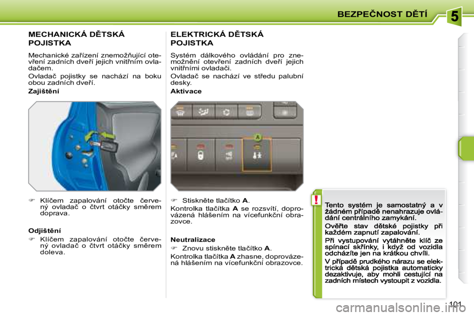 PEUGEOT 207 2008.5  Návod na použití (in Czech)  !
�B�E�Z�P�E�Č�N�O�S�T� �D(�T�Í
�1�0�1
� � � � � � � �M�E�C�H�A�N�I�C�K�Á� �D(�T�S�K�Á�  
�P�O�J�I�S�T�K�A� 
� �M�e�c�h�a�n�i�c�k�é� �z�a9�í�z�e�n�í� �z�n�e�m�o�ž3�u�j�í�c�í� �o�t�e�-�v