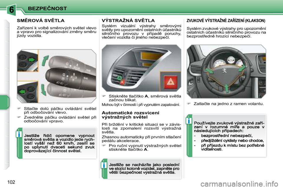 PEUGEOT 207 2008.5  Návod na použití (in Czech) �i
�i
�i
�B�E�Z�P�E�Č�N�O�S�T
�1�0�2
� � � � � � � � � �S�M(�R�O�V�Á� �S�V(�T�L�A� 
� �Z�a9�í�z�e�n�í� �k� �v�o�l�b)� �s�m)�r�o�v�ý�c�h� �s�v)�t�e�l� �v�l�e�v�o� �a� �v�p�r�a�v�o� �p�r�o� �