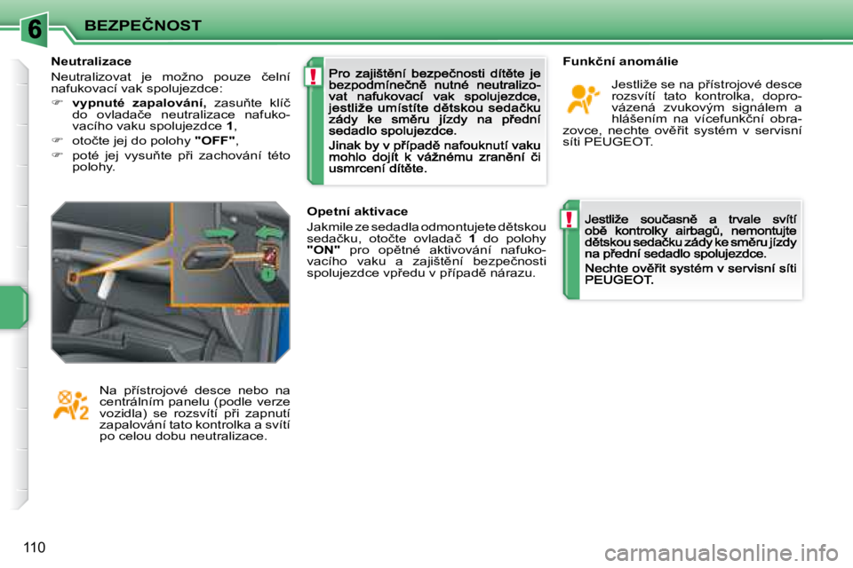 PEUGEOT 207 2008.5  Návod na použití (in Czech) !
!
�B�E�Z�P�E�Č�N�O�S�T
�1�1�0
� � �F�u�n�k�č�n�í� �a�n�o�m�á�l�i�e� 
� �J�e�s�t�l�i�ž�e� �s�e� �n�a� �p9�í�s�t�r�o�j�o�v�é� �d�e�s�c�e�  
�r�o�z�s�v�í�t�í�  �t�a�t�o�  �k�o�n�t�r�o�l�k�a�,