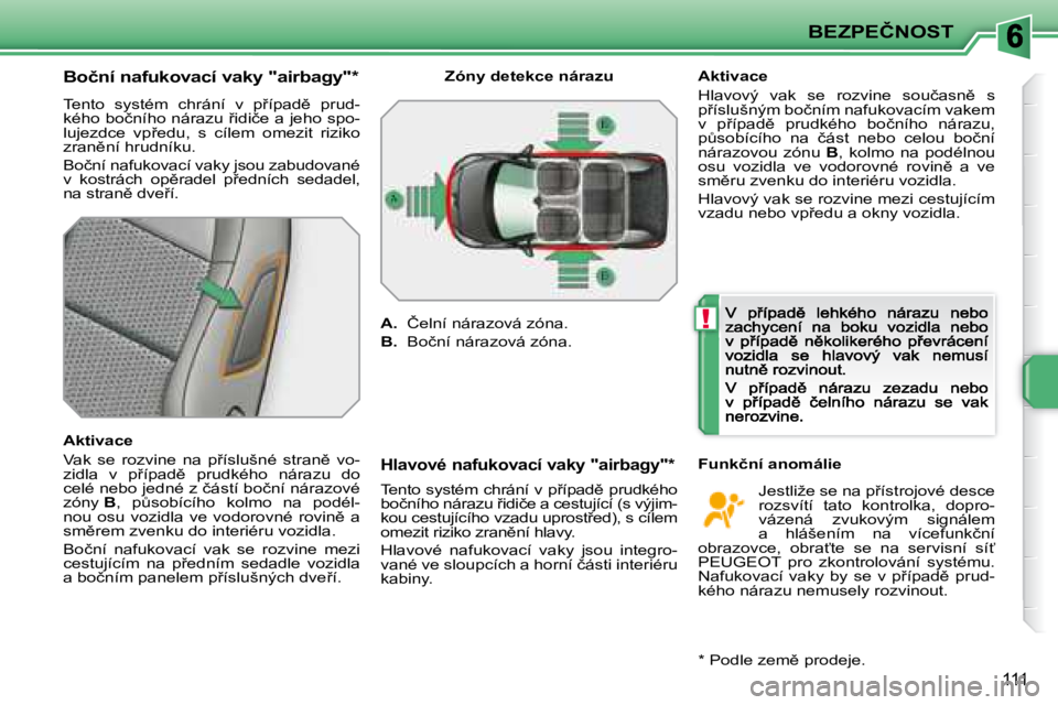 PEUGEOT 207 2008.5  Návod na použití (in Czech) !
�B�E�Z�P�E�Č�N�O�S�T
111
� � �B�o�č�n�í� �n�a�f�u�k�o�v�a�c�í� �v�a�k�y� �"�a�i�r�b�a�g�y�"� �*� � 
� �T�e�n�t�o�  �s�y�s�t�é�m�  �c�h�r�á�n�í�  �v�  �p9�í�p�a�d)�  �p�r�u�d�-�k�é