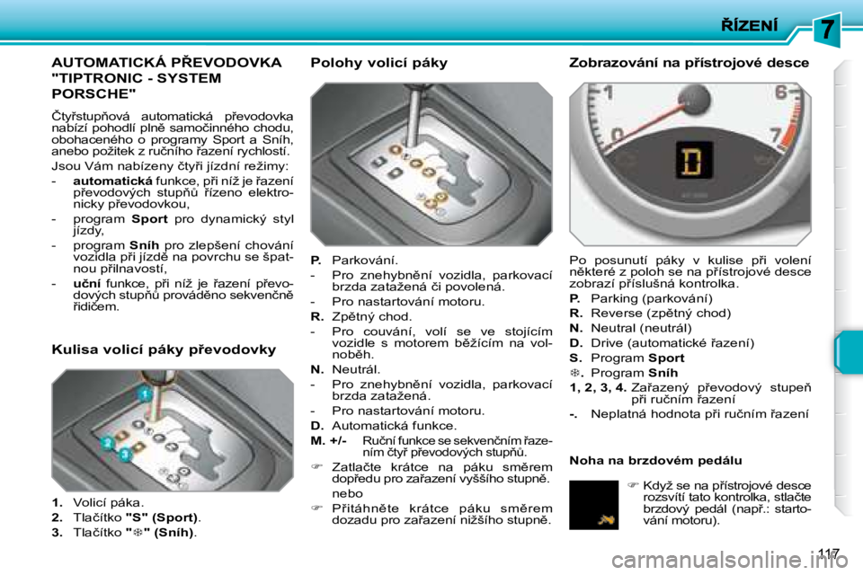 PEUGEOT 207 2008.5  Návod na použití (in Czech) 117
� � � � � � � � � �A�U�T�O�M�A�T�I�C�K�Á� �P8�E�V�O�D�O�V�K�A�  
�"�T�I�P�T�R�O�N�I�C� �-� �S�Y�S�T�E�M� 
�P�O�R�S�C�H�E�"� 
� �Č�t�y9�s�t�u�p3�o�v�á�  �a�u�t�o�m�a�t�i�c�k�á�  �p9