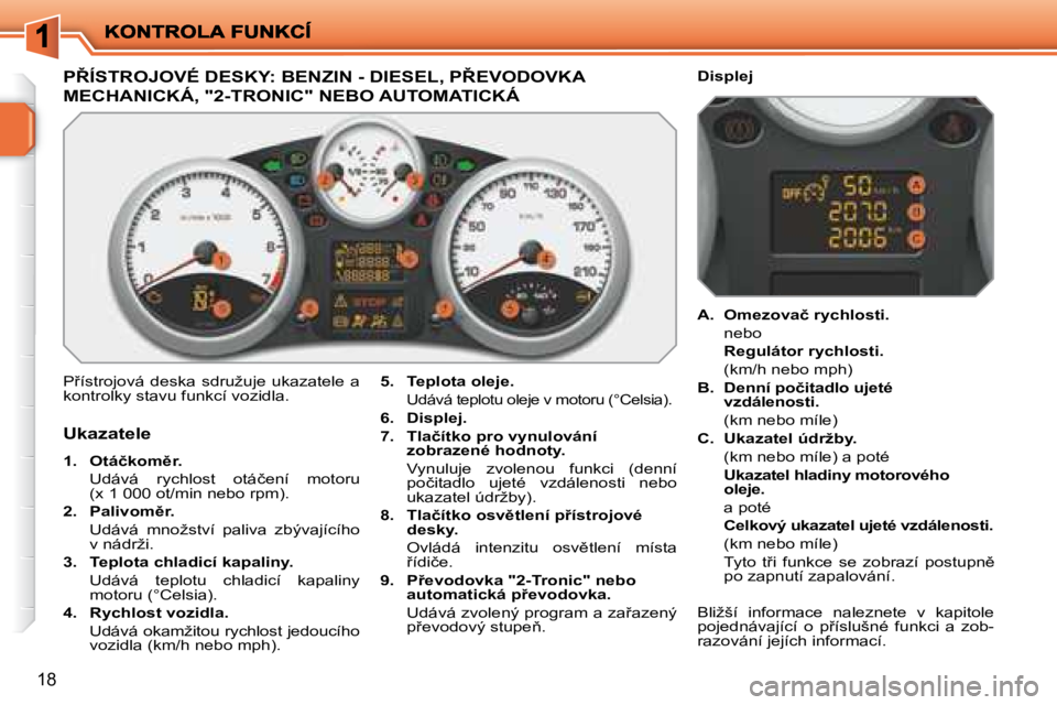 PEUGEOT 207 2008.5  Návod na použití (in Czech) 18
� � � � � � � � � � � � � � � � � � � � � � � � � � � �P8�Í�S�T�R�O�J�O�V�É� �D�E�S�K�Y�:� �B�E�N�Z�I�N� �-� �D�I�E�S�E�L�,� �P8�E�V�O�D�O�V�K�A� 
�M�E�C�H�A�N�I�C�K�Á�,� �"�2�-�T�R�O�N�I�