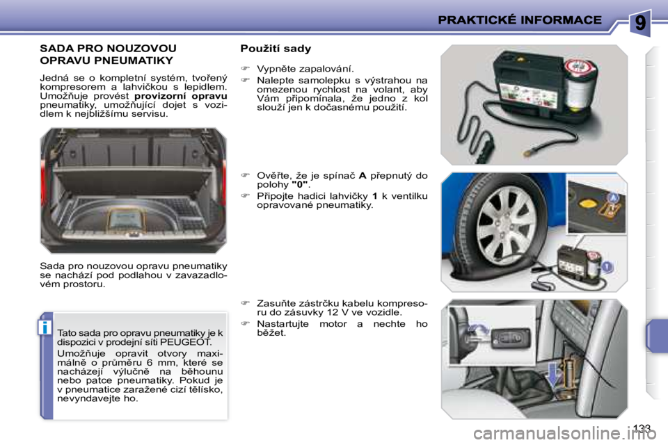 PEUGEOT 207 2008.5  Návod na použití (in Czech) �i
133
� �T�a�t�o� �s�a�d�a� �p�r�o� �o�p�r�a�v�u� �p�n�e�u�m�a�t�i�k�y� �j�e� �k�  
�d�i�s�p�o�z�i�c�i� �v� �p�r�o�d�e�j�n�í� �s�í�t�i� �P�E�U�G�E�O�T�.�  
� �U�m�o�ž3�u�j�e�  �o�p�r�a�v�i�t�  �o