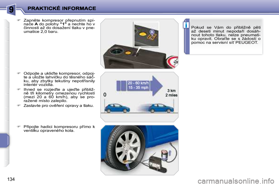 PEUGEOT 207 2008.5  Návod na použití (in Czech) �i
134
�P�o�k�u�d�  �s�e�  �V�á�m�  �d�o�  �p9�i�b�l�i�ž�n)�  �p)�t�i�  
�a�ž�  �d�e�s�e�t�i�  �m�i�n�u�t�  �n�e�p�o�d�a9�í�  �d�o�s�á�h�-
�n�o�u�t�  �t�o�h�o�t�o�  �t�l�a�k�u�,�  �n�e�l�z�e�