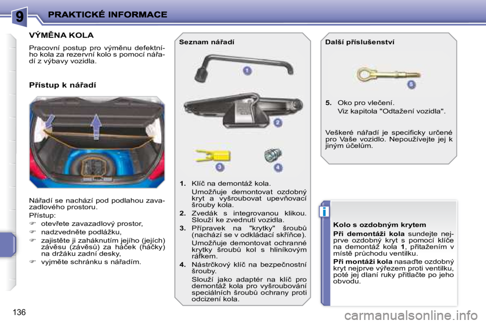 PEUGEOT 207 2008.5  Návod na použití (in Czech) �i
136
� � � � � � � � � � � � � � � � � � � �V�Ý�M(�N�A� �K�O�L�A� 
� �P�r�a�c�o�v�n�í�  �p�o�s�t�u�p�  �p�r�o�  �v�ý�m)�n�u�  �d�e�f�e�k�t�n�í�- 
�h�o� �k�o�l�a� �z�a� �r�e�z�e�r�v�n�í� �k�o�