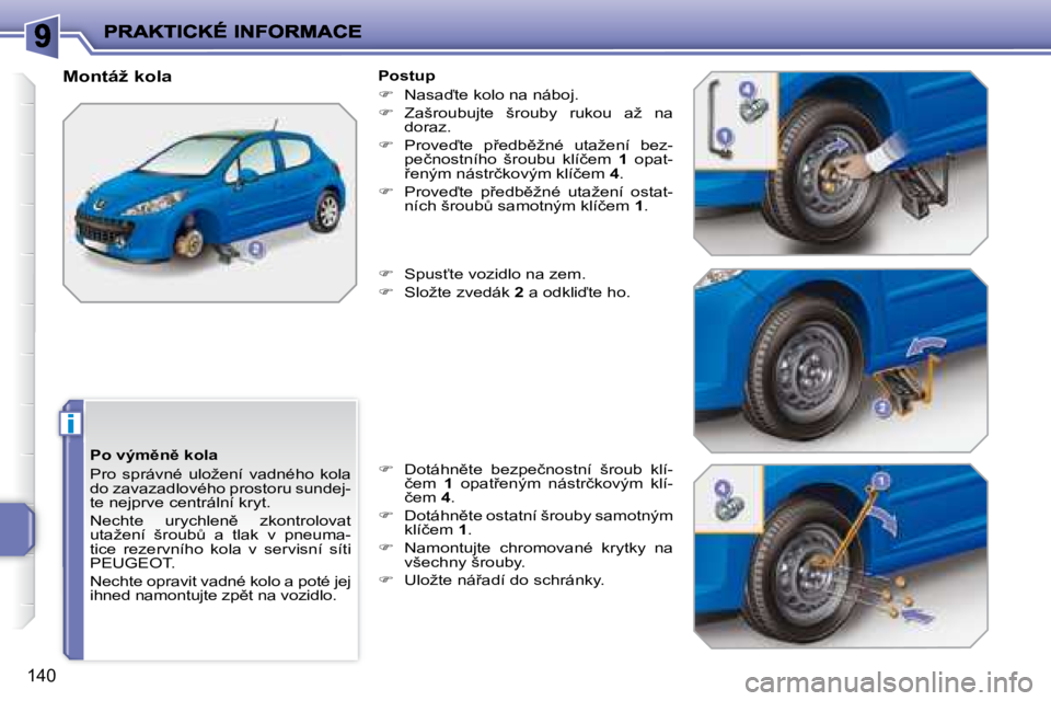 PEUGEOT 207 2008.5  Návod na použití (in Czech) �i
�1�4�0
� � �P�o� �v�ý�m)�n)� �k�o�l�a�  
� �P�r�o�  �s�p�r�á�v�n�é�  �u�l�o�ž�e�n�í�  �v�a�d�n�é�h�o�  �k�o�l�a�  
�d�o� �z�a�v�a�z�a�d�l�o�v�é�h�o� �p�r�o�s�t�o�r�u� �s�u�n�d�e�j�-
�t�e� 