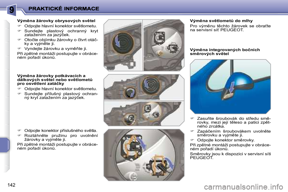 PEUGEOT 207 2008.5  Návod na použití (in Czech) 142
� � �V�ý�m)�n�a� �ž�á�r�o�v�k�y� �o�b�r�y�s�o�v�ý�c�h� �s�v)�t�e�l� 
��O�d�p�o�j�t�e� �h�l�a�v�n�í� �k�o�n�e�k�t�o�r� �s�v)�t�l�o�m�e�t�u�.� 
�� �  �S�u�n�d�e�j�t�e�  �p�l�a�s�t�o�v�