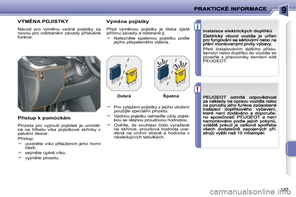 PEUGEOT 207 2008.5  Návod na použití (in Czech) !
�i
147
� � �I�n�s�t�a�l�a�c�e� �e�l�e�k�t�r�i�c�k�ý�c�h� �d�o�p�l3�kA� � 
� �P9�e�d�  �i�n�s�t�a�l�o�v�á�n�í�m�  �d�a�l�š�í�h�o�  �p9�í�s�l�u�- 
�š�e�n�s�t�v�í� �n�e�b�o� �d�o�p�l3�kA�