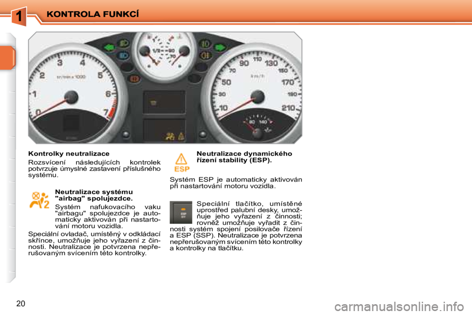 PEUGEOT 207 2008.5  Návod na použití (in Czech) �2�0
� � �K�o�n�t�r�o�l�k�y� �n�e�u�t�r�a�l�i�z�a�c�e� 
� �R�o�z�s�v�í�c�e�n�í�  �n�á�s�l�e�d�u�j�í�c�í�c�h�  �k�o�n�t�r�o�l�e�k� �p�o�t�v�r�z�u�j�e� �ú�m�y�s�l�n�é� �z�a�s�t�a�v�e�n�í� �p9�