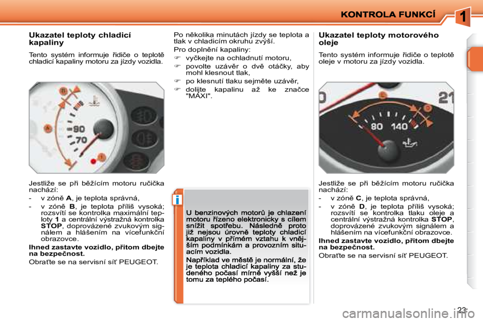 PEUGEOT 207 2008.5  Návod na použití (in Czech) �i
23
� � �U�k�a�z�a�t�e�l� �t�e�p�l�o�t�y� �c�h�l�a�d�i�c�í�  
�k�a�p�a�l�i�n�y� 
�T�e�n�t�o�  �s�y�s�t�é�m�  �i�n�f�o�r�m�u�j�e�  9�i�d�i�č�e�  �o�  �t�e�p�l�o�t)� �c�h�l�a�d�i�c�í� �k�a�p�a�l
