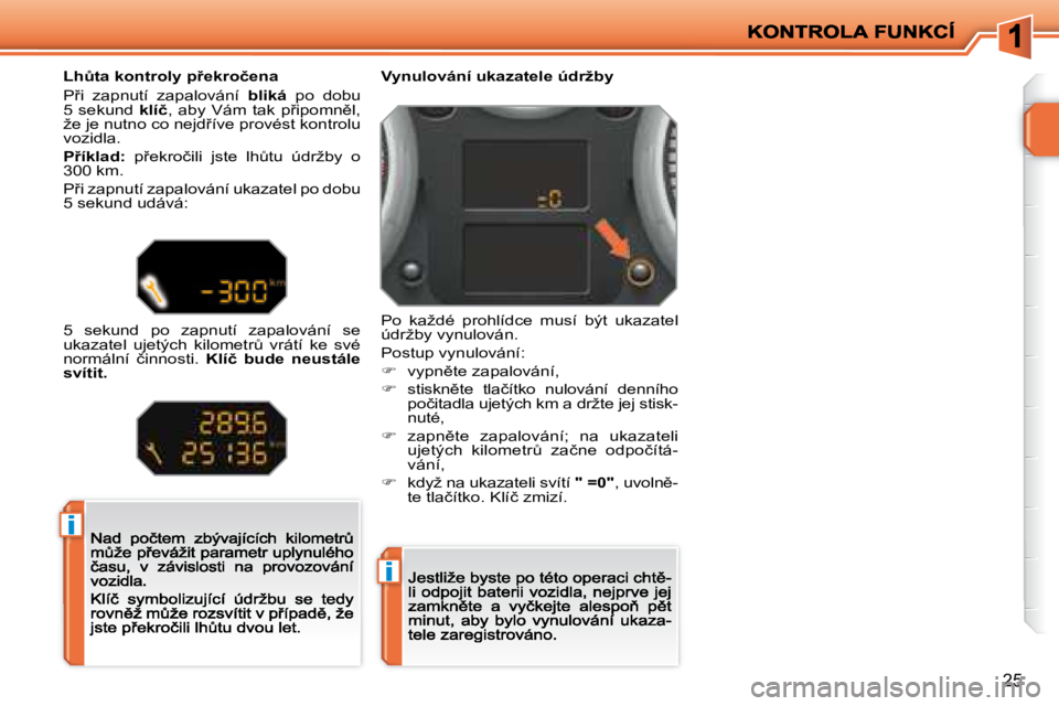 PEUGEOT 207 2008.5  Návod na použití (in Czech) �i
�i
�2�5
� � � �V�y�n�u�l�o�v�á�n�í� �u�k�a�z�a�t�e�l�e� �ú�d�r�ž�b�y� 
� �P�o�  �k�a�ž�d�é�  �p�r�o�h�l�í�d�c�e�  �m�u�s�í�  �b�ý�t�  �u�k�a�z�a�t�e�l� �ú�d�r�ž�b�y� �v�y�n�u�l�o�v�á�n�