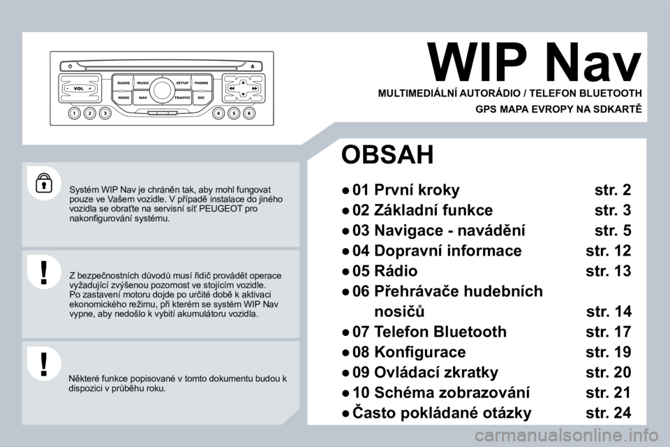 PEUGEOT 207 2008.5  Návod na použití (in Czech) � �S�y�s�t�é�m� �W�I�P� �N�a�v� �j�e� �c�h�r�á�n)�n� �t�a�k�,� �a�b�y� �m�o�h�l� �f�u�n�g�o�v�a�t� �p�o�u�z�e� �v�e� �V�a�š�e�m� �v�o�z�i�d�l�e�.� �V� �p9�í�p�a�d)� �i�n�s�t�a�l�a�c�e� �d�o� �j