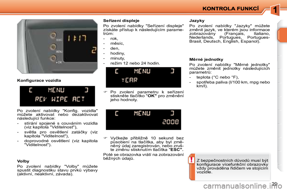 PEUGEOT 207 2008.5  Návod na použití (in Czech) !
29
� � �V�o�l�b�y�  
� �P�o�  �z�v�o�l�e�n�í�  �n�a�b�í�d�k�y�  �"�V�o�l�b�y�"�  �mA�ž�e�t�e�  
�s�p�u�s�t�i�t�  �d�i�a�g�n�o�s�t�i�k�u�  �s�t�a�v�u�  �p�r�v�kA�  �v�ý�b�a�v�y� 
�(�a�k