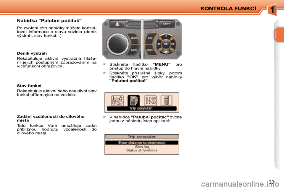 PEUGEOT 207 2008.5  Návod na použití (in Czech) 33
� � �N�a�b�í�d�k�a� �"�P�a�l�u�b�n�í� �p�o�č�í�t�a�č�"�  
� �P�o� �z�v�o�l�e�n�í� �t�é�t�o� �n�a�b�í�d�k�y� �mA�ž�e�t�e� �k�o�n�z�u�l�- 
�t�o�v�a�t�  �i�n�f�o�r�m�a�c�e�  �o�  �s�