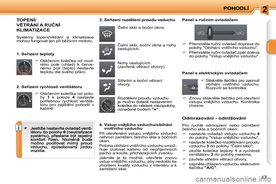 PEUGEOT 207 2008.5  Návod na použití (in Czech) �i
47
� � �2�.� �S�e9�í�z�e�n�í� �r�y�c�h�l�o�s�t�i� �v�e�n�t�i�l�á�t�o�r�u� 
�� � �O�t�á�č�e�n�í�m�  �k�o�l�e�č�k�a�  �o�d�  �p�o�l�o�-�h�y�  � 1� �  �k�  �p�o�l�o�z�e�  � 4� �  �n�a�s�t�a