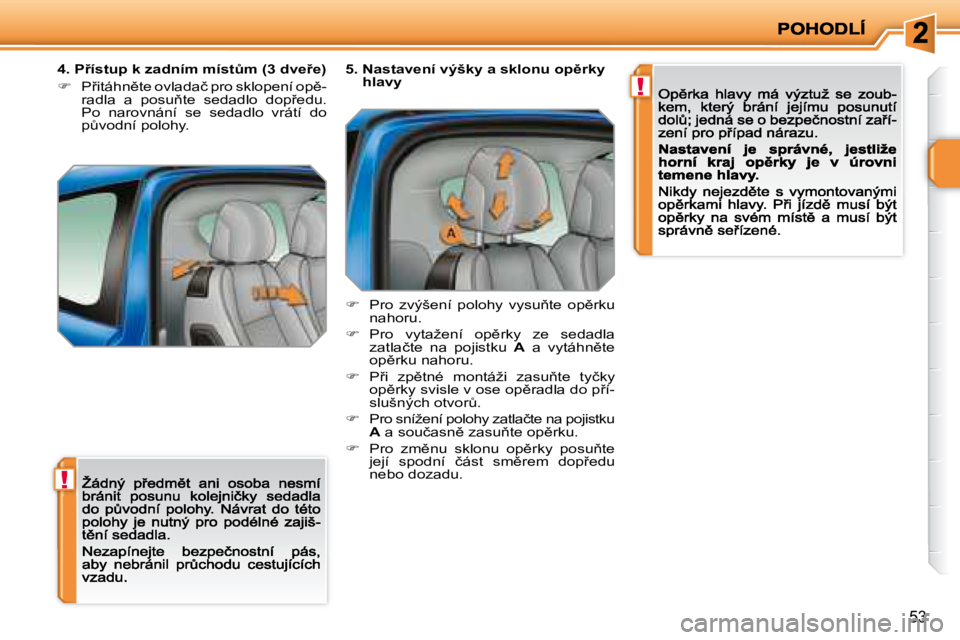 PEUGEOT 207 2008.5  Návod na použití (in Czech) !
!
�5�3
� � �4�.� �P9�í�s�t�u�p� �k� �z�a�d�n�í�m� �m�í�s�tA�m� �(�3� �d�v�e9�e�)� 
�� �  �P9�i�t�á�h�n)�t�e� �o�v�l�a�d�a�č� �p�r�o� �s�k�l�o�p�e�n�í� �o�p)�-�r�a�d�l�a�  �a�  �p�o�s�
