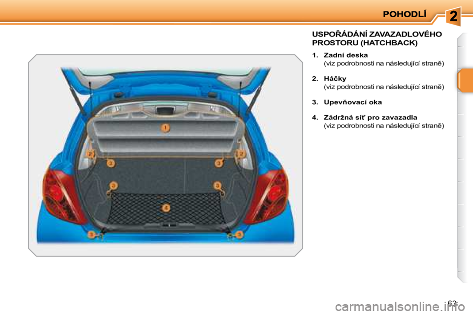 PEUGEOT 207 2008.5  Návod na použití (in Czech) 63
� � � � � � � �U�S�P�O8�Á�D�Á�N�Í� �Z�A�V�A�Z�A�D�L�O�V�É�H�O�  
�P�R�O�S�T�O�R�U� �(�H�A�T�C�H�B�A�C�K�)� 
1.    �Z�a�d�n�í� �d�e�s�k�a    
�(�v�i�z� �p�o�d�r�o�b�n�o�s�t�i� �n�a� �n�á�s�l�