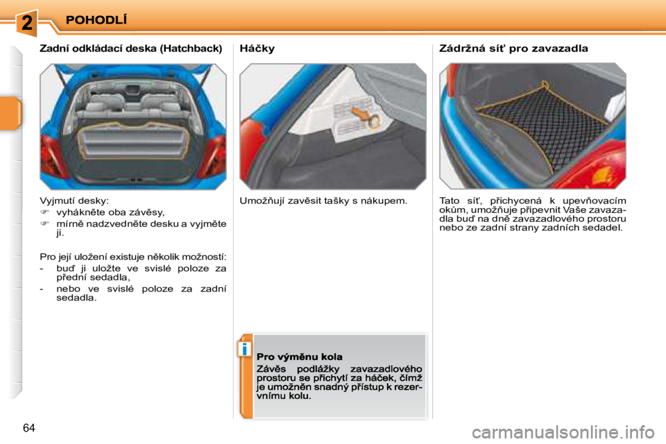 PEUGEOT 207 2008.5  Návod na použití (in Czech) �i
64
� � �H�á�č�k�y� 
� �T�a�t�o�  �s�í?�,�  �p9�i�c�h�y�c�e�n�á�  �k�  �u�p�e�v3�o�v�a�c�í�m� �o�kA�m�,� �u�m�o�ž3�u�j�e� �p9�i�p�e�v�n�i�t� �V�a�š�e� �z�a�v�a�z�a�-�d�l�a� �b�u� �n�a