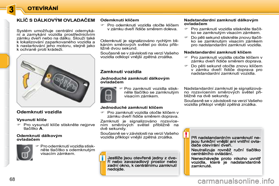 PEUGEOT 207 2008.5  Návod na použití (in Czech) !
�i
68
� � � � � � � � � � � � � � � �K�L�Í�Č� �S� �D�Á�L�K�O�V�Ý�M� �O�V�L�A�D�A�Č�E�M� 
� �S�y�s�t�é�m�  �u�m�o�ž3�u�j�e�  �c�e�n�t�r�á�l�n�í�  �o�d�e�m�y�k�á�-�n�í�  �a�  �z�a�m�y�k�á