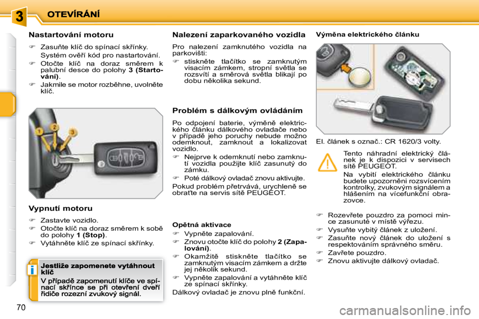 PEUGEOT 207 2008.5  Návod na použití (in Czech) �i
�7�0
� � �N�a�s�t�a�r�t�o�v�á�n�í� �m�o�t�o�r�u� 
�� �  �Z�a�s�u3�t�e� �k�l�í�č� �d�o� �s�p�í�n�a�c�í� �s�k9�í�n�k�y�.� � 
�  �S�y�s�t�é�m� �o�v)9�í� �k�ó�d� �p�r�o� �n�a�s�t�a�r�t