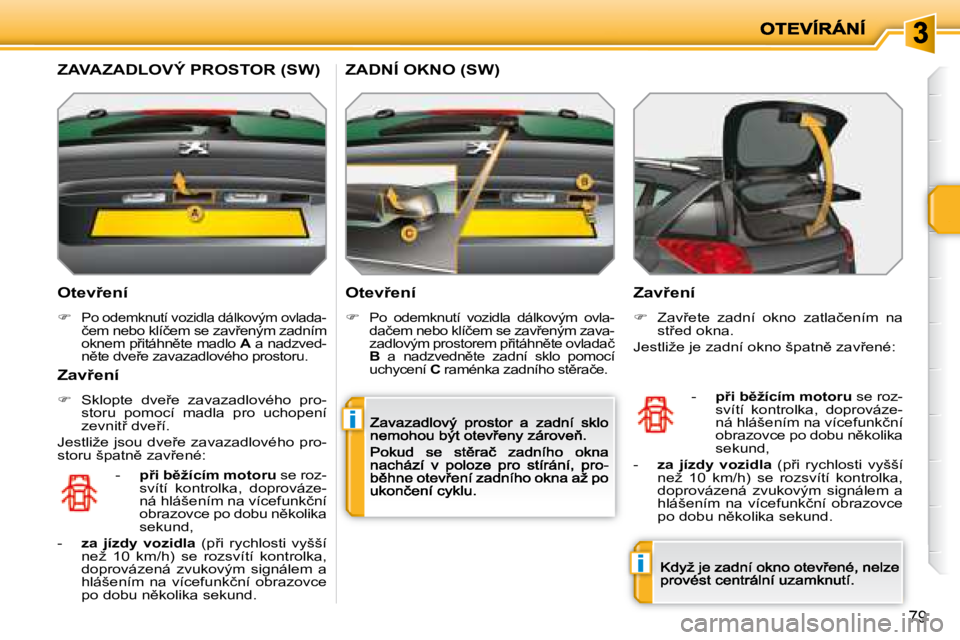 PEUGEOT 207 2008.5  Návod na použití (in Czech) �i
�i
79
� � �O�t�e�v9�e�n�í� 
��P�o� �o�d�e�m�k�n�u�t�í� �v�o�z�i�d�l�a� �d�á�l�k�o�v�ý�m� �o�v�l�a�d�a�-�č�e�m� �n�e�b�o� �k�l�í�č�e�m� �s�e� �z�a�v9�e�n�ý�m� �z�a�d�n�í�m� �o�k�n�e�m�