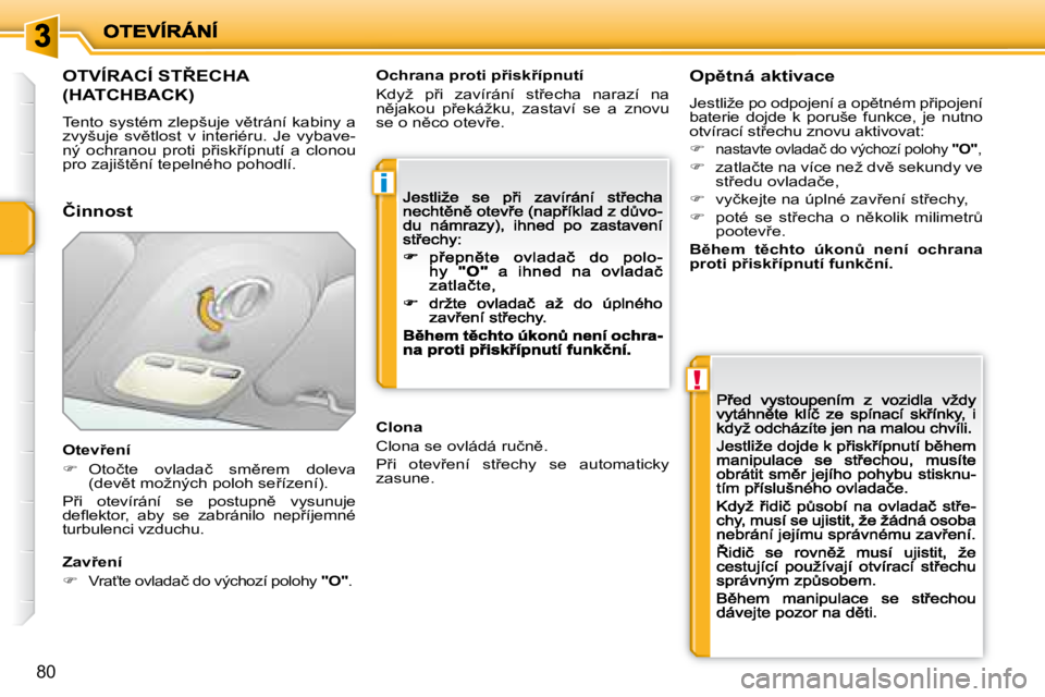 PEUGEOT 207 2008.5  Návod na použití (in Czech) �i
!
�8�0
� � � � � � � � � � � � � � � �O�T�V�Í�R�A�C�Í� �S�T8�E�C�H�A�  
�(�H�A�T�C�H�B�A�C�K�)� 
� �T�e�n�t�o� �s�y�s�t�é�m� �z�l�e�p�š�u�j�e�  �v)�t�r�á�n�í� �k�a�b�i�n�y�  �a� �z�v�y�š�u