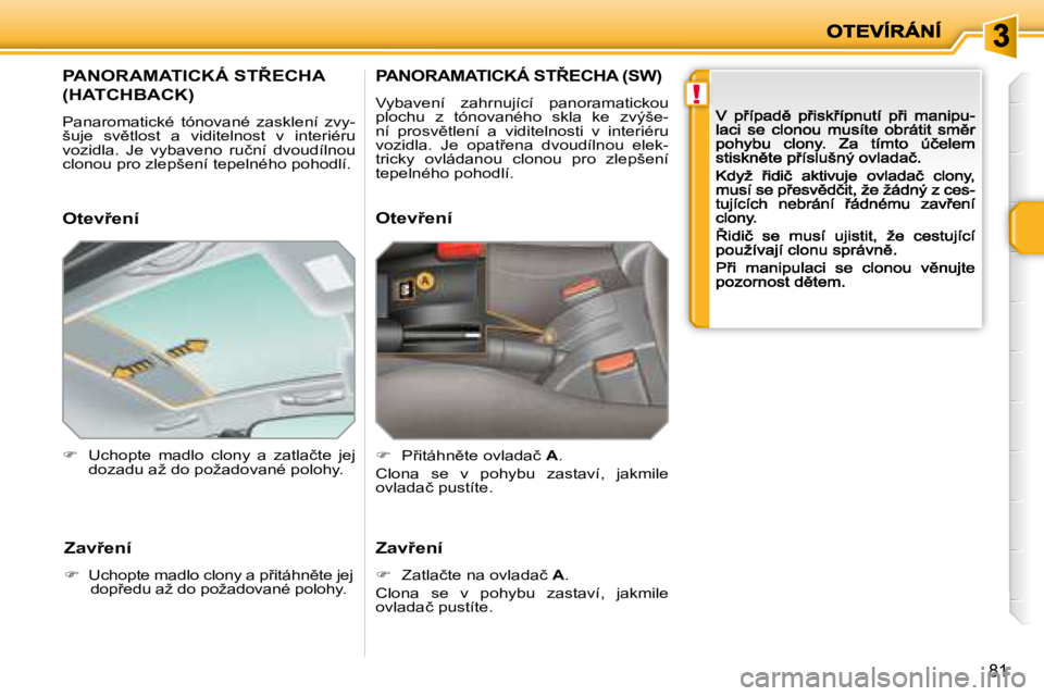 PEUGEOT 207 2008.5  Návod na použití (in Czech) !
81
� � � � � � � � � �P�A�N�O�R�A�M�A�T�I�C�K�Á� �S�T8�E�C�H�A�  
�(�H�A�T�C�H�B�A�C�K�)� 
� �P�a�n�a�r�o�m�a�t�i�c�k�é�  �t�ó�n�o�v�a�n�é�  �z�a�s�k�l�e�n�í�  �z�v�y�-�š�u�j�e�  �s�v)�t�l�o
