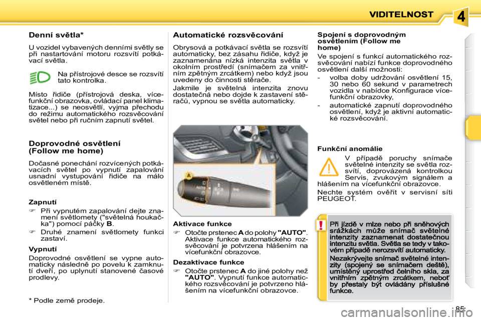 PEUGEOT 207 2008.5  Návod na použití (in Czech) !
�8�5
� � �S�p�o�j�e�n�í� �s� �d�o�p�r�o�v�o�d�n�ý�m� �o�s�v)�t�l�e�n�í�m� �(�F�o�l�l�o�w� �m�e� �h�o�m�e�)� 
� �V�e� �s�p�o�j�e�n�í� �s� �f�u�n�k�c�í� �a�u�t�o�m�a�t�i�c�k�é�h�o� �r�o�z�-�s�v