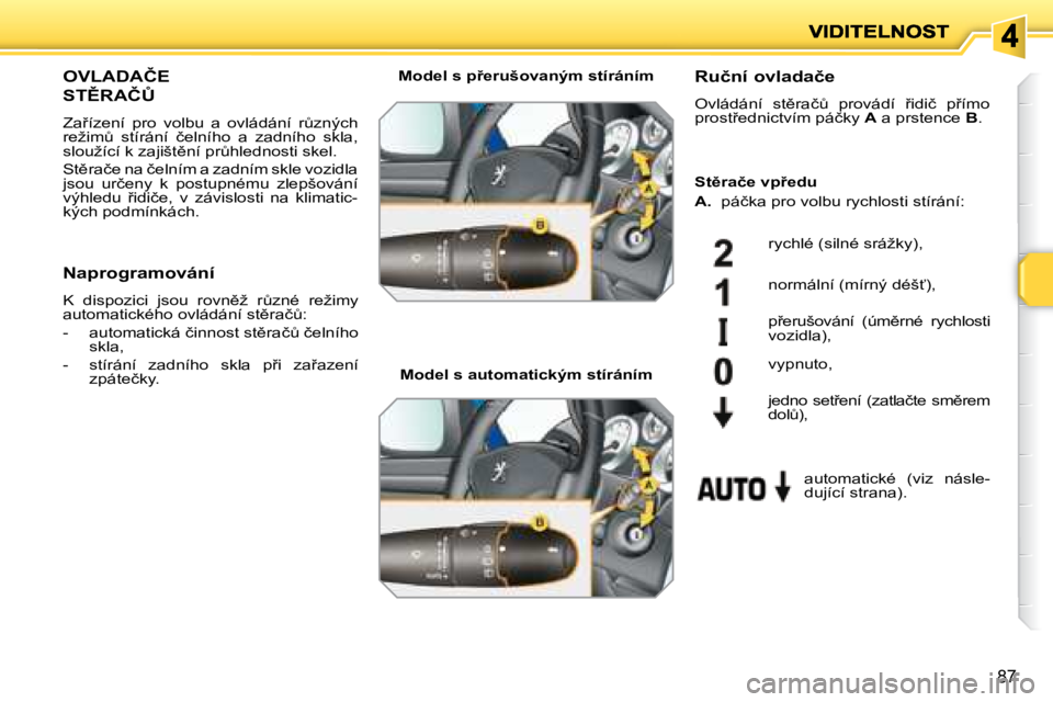 PEUGEOT 207 2008.5  Návod na použití (in Czech) 87
� � � � � � � �O�V�L�A�D�A�Č�E�  
�S�T(�R�A�Č#� 
� �Z�a9�í�z�e�n�í�  �p�r�o�  �v�o�l�b�u�  �a�  �o�v�l�á�d�á�n�í�  �rA�z�n�ý�c�h� �r�e�ž�i�mA�  �s�t�í�r�á�n�í�  �č�e�l�n�í�h�o�  