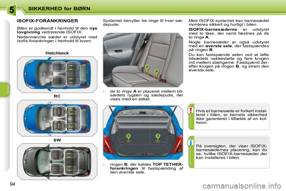 PEUGEOT 207 2008  Brugsanvisning (in Danish) !
i
SIKKERHED for BØRN
94
� �H�v�i�s� �e�t� �b�a�r�n�e�s�æ�d�e� �e�r� �f�o�r�k�e�r�t� �i�n�s�t�a�l�- 
�l�e�r�e�t�  �i�  �b�i�l�e�n�,�  �e�r�  �b�a�r�n�e�t�s�  �s�i�k�k�e�r�h�e�d� 
ikke  garanteret  