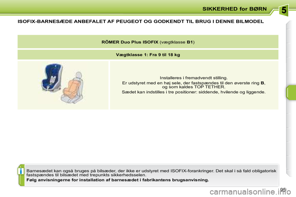 PEUGEOT 207 2008  Brugsanvisning (in Danish) i
SIKKERHED for BØRN
95
           ISOFIX-BARNESÆDE ANBEFALET AF  PEUGEOT  OG GODKENDT TIL BRUG I DENNE BILMODEL 
� �B�a�r�n�e�s�æ�d�e�t� �k�a�n� �o�g�s�å� �b�r�u�g�e�s� �p�å� �b�i�l�s�æ�d�e�r�,
