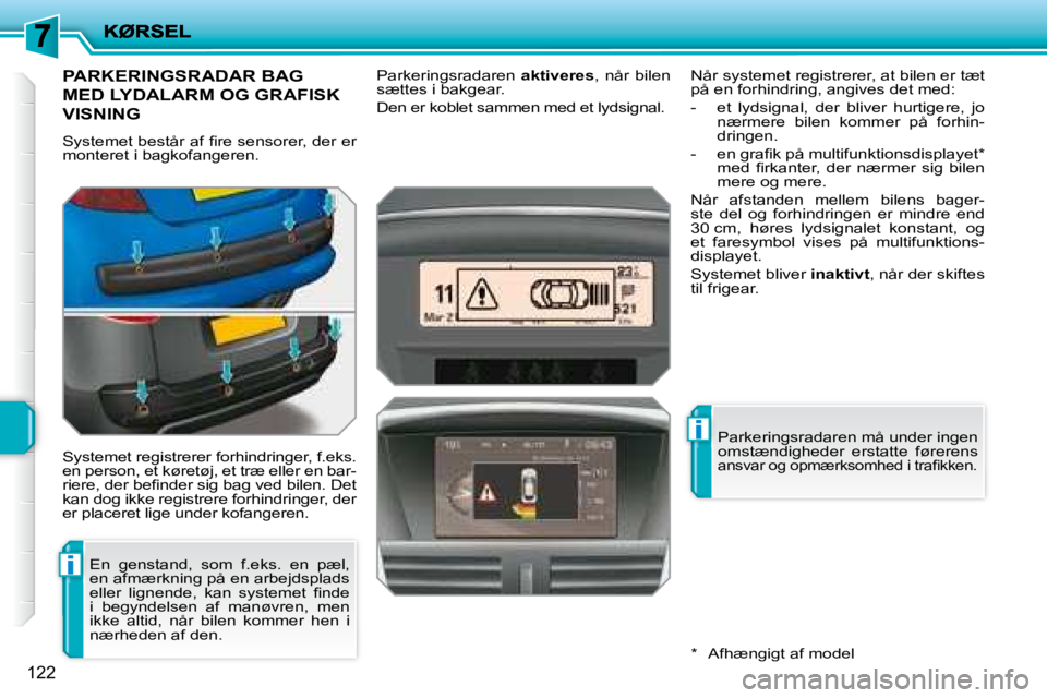 PEUGEOT 207 2008  Brugsanvisning (in Danish) i
i
122
PARKERINGSRADAR BAG 
MED LYDALARM OG GRAFISK 
VISNING 
� �S�y�s�t�e�m�e�t� �b�e�s�t�å�r� �a�f� �ﬁ� �r�e� �s�e�n�s�o�r�e�r�,� �d�e�r� �e�r�  
�m�o�n�t�e�r�e�t� �i� �b�a�g�k�o�f�a�n�g�e�r�e�n