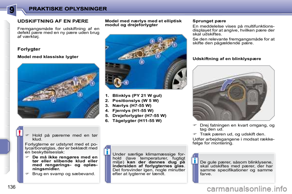 PEUGEOT 207 2008  Brugsanvisning (in Danish) !
i
i
136
                       UDSKIFTNING AF EN PÆRE 
 Fremgangsmåde  for  udskiftning  af  en  
�d�e�f�e�k�t� �p�æ�r�e� �m�e�d� �e�n� �n�y� �p�æ�r�e� �u�d�e�n� �b�r�u�g� 
�a�f� �v�æ�r�k�t�ø�
