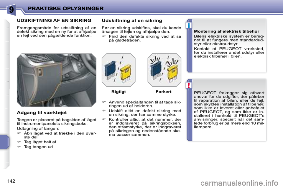 PEUGEOT 207 2008  Brugsanvisning (in Danish) !
i
142
    PEUGEOT   fralægger  sig  ethvert  
�a�n�s�v�a�r�  �f�o�r�  �d�e�  �u�d�g�i�f�t�e�r�,�  �d�e�r�  �p�å�l�ø�b�e�r� 
�t�i�l�  �r�e�p�a�r�a�t�i�o�n�  �a�f�  �b�i�l�e�n�,�  �e�l�l�e�r�  �d�e