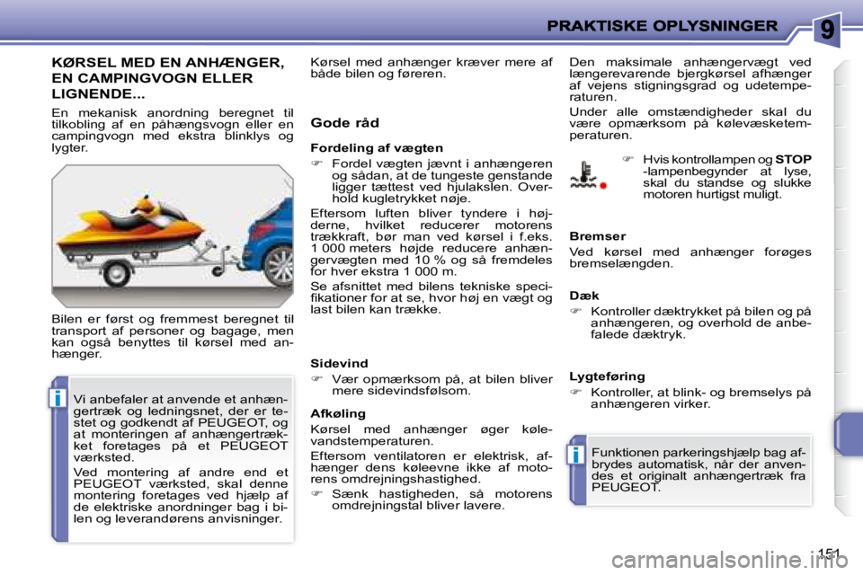 PEUGEOT 207 2008  Brugsanvisning (in Danish) i
i
151
     KØRSEL MED EN ANHÆNGER, 
EN CAMPINGVOGN ELLER 
LIGNENDE... 
� �B�i�l�e�n�  �e�r�  �f�ø�r�s�t�  �o�g�  �f�r�e�m�m�e�s�t�  �b�e�r�e�g�n�e�t�  �t�i�l�  
�t�r�a�n�s�p�o�r�t�  �a�f�  �p�e�r