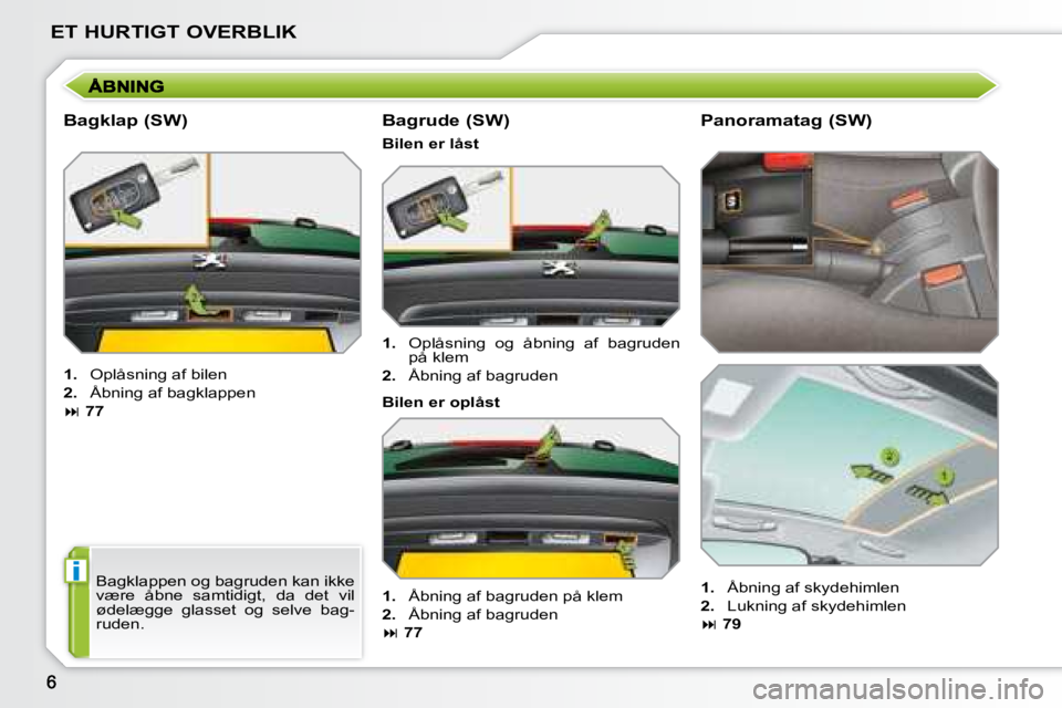 PEUGEOT 207 2008  Brugsanvisning (in Danish) i
ET HURTIGT OVERBLIK
  Bagklap (SW) 
   
1. � �  �O�p�l�å�s�n�i�n�g� �a�f� �b�i�l�e�n� 
  
2. � �  �Å�b�n�i�n�g� �a�f� �b�a�g�k�l�a�p�p�e�n� � 
   
�   77      Bilen er låst 
  Panoramatag (SW)