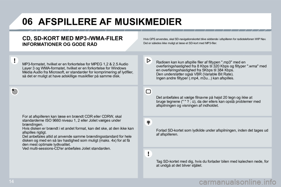 PEUGEOT 207 2008  Brugsanvisning (in Danish) 14
�0�6 AFSPILLERE AF MUSIKMEDIER 
� � �C�D�,� �S�D�-�K�O�R�T� �M�E�D� �M�P�3�-�/�W�M�A�-�F�I�L�E�R� � 
INFORMATIONER OG GODE RÅD 
 Hvis GPS anvendes, skal SD-navigationskortet blive siddende i afspi