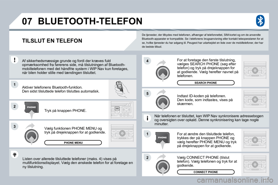 PEUGEOT 207 2008  Brugsanvisning (in Danish) 17
�0�7
�1
�3
�5
�4
�2
�1
�2
 De tjenester, der tilbydes med telefonen, afhænger af telefonnettet, SIM-kortet og om de anvendte Bluetooth-apparater er kompatible. Se i telefonens  brugsanvisning elle
