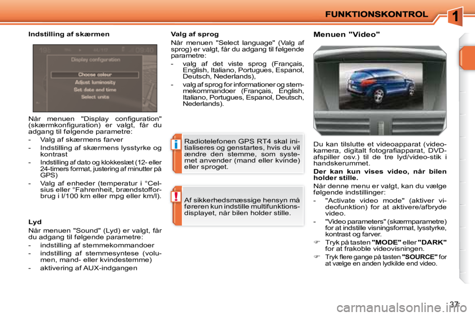 PEUGEOT 207 2008  Brugsanvisning (in Danish) i
!
37
� �N�å�r�  �m�e�n�u�e�n�  �"�D�i�s�p�l�a�y�  �c�o�n�ﬁ� �g�u�r�a�t�i�o�n�"�  
�(�s�k�æ�r�m�k�o�n�ﬁ� �g�u�r�a�t�i�o�n�)�  �e�r�  �v�a�l�g�t�,�  �f�å�r�  �d�u� 
adgang til følgende