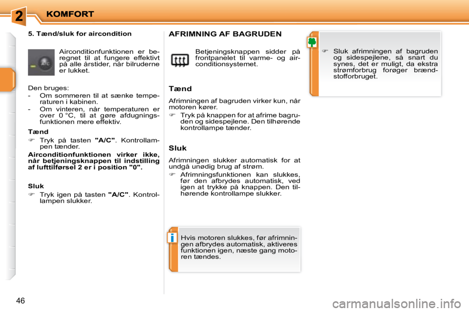 PEUGEOT 207 2008  Brugsanvisning (in Danish) i
46
  5. Tænd/sluk for aircondition � �A�i�r�c�o�n�d�i�t�i�o�n�f�u�n�k�t�i�o�n�e�n�  �e�r�  �b�e�- 
regnet  til  at  fungere  effektivt 
�p�å� �a�l�l�e� �å�r�s�t�i�d�e�r�,� �n�å�r� �b�i�l�r�u�d�e