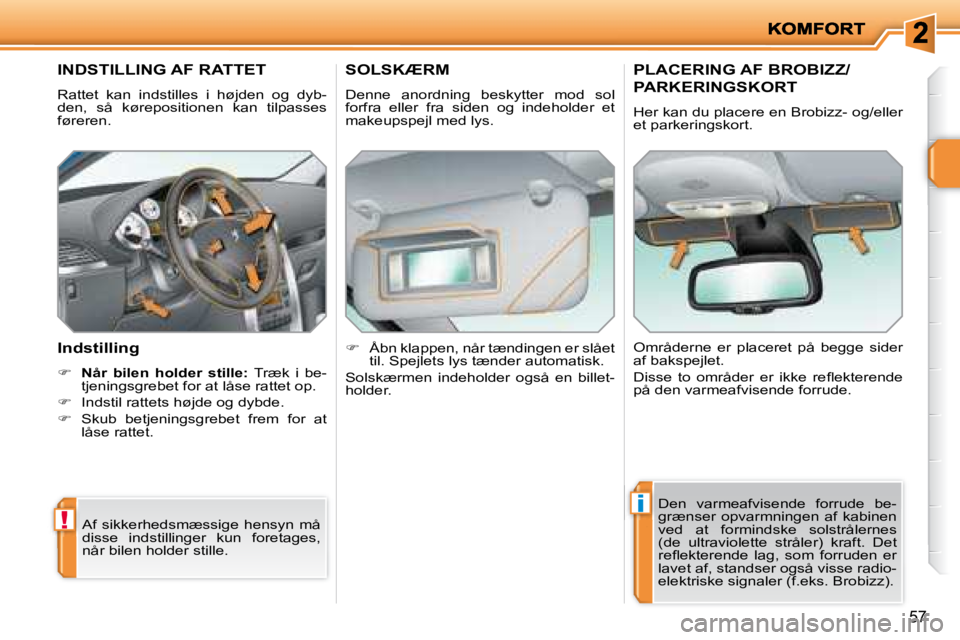 PEUGEOT 207 2008  Brugsanvisning (in Danish) !
i
57
       INDSTILLING AF RATTET 
� �R�a�t�t�e�t�  �k�a�n�  �i�n�d�s�t�i�l�l�e�s�  �i�  �h�ø�j�d�e�n�  �o�g�  �d�y�b�- 
den,  så  kørepositionen  kan  tilpasses 
�f�ø�r�e�r�e�n�.� 
  Indstillin
